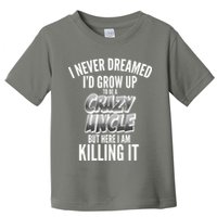 I Never Dreamed I'd Grow Up to be a Crazy Uncle Toddler T-Shirt
