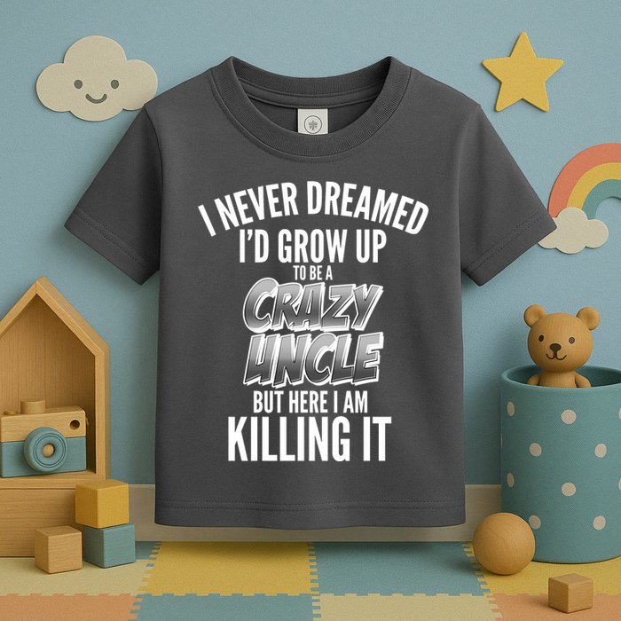 I Never Dreamed I'd Grow Up to be a Crazy Uncle Toddler T-Shirt