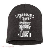 I Never Dreamed I'd Grow Up to be a Crazy Uncle Short Acrylic Beanie