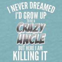 I Never Dreamed I'd Grow Up to be a Crazy Uncle Sueded Cloud Jersey T-Shirt