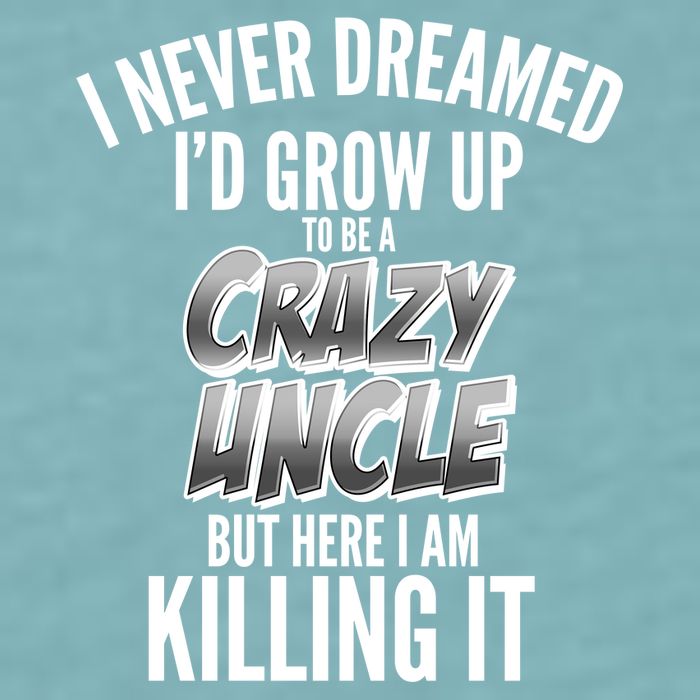 I Never Dreamed I'd Grow Up to be a Crazy Uncle Sueded Cloud Jersey T-Shirt