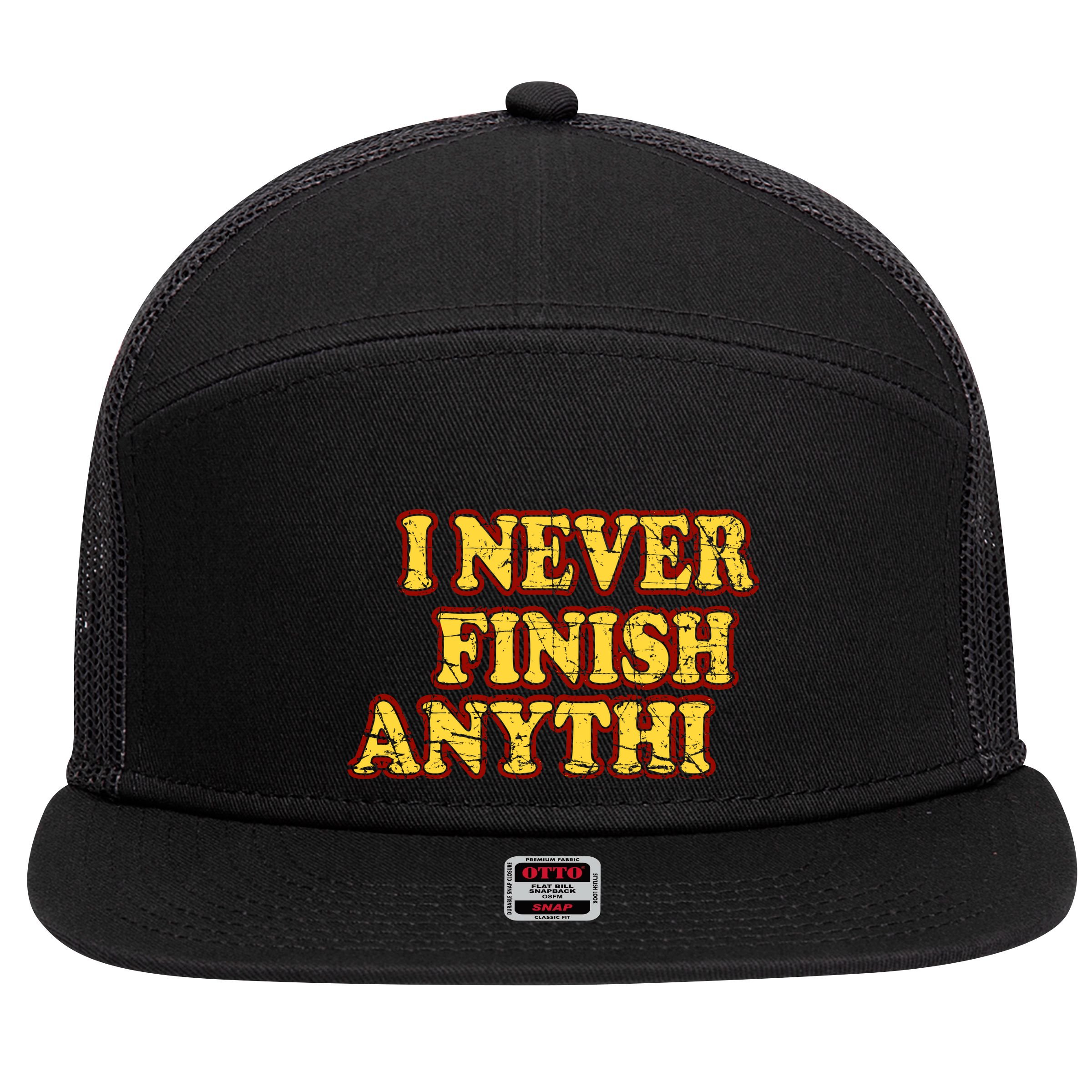 I Never FInish Anythi 7 Panel Mesh Trucker Snapback Hat