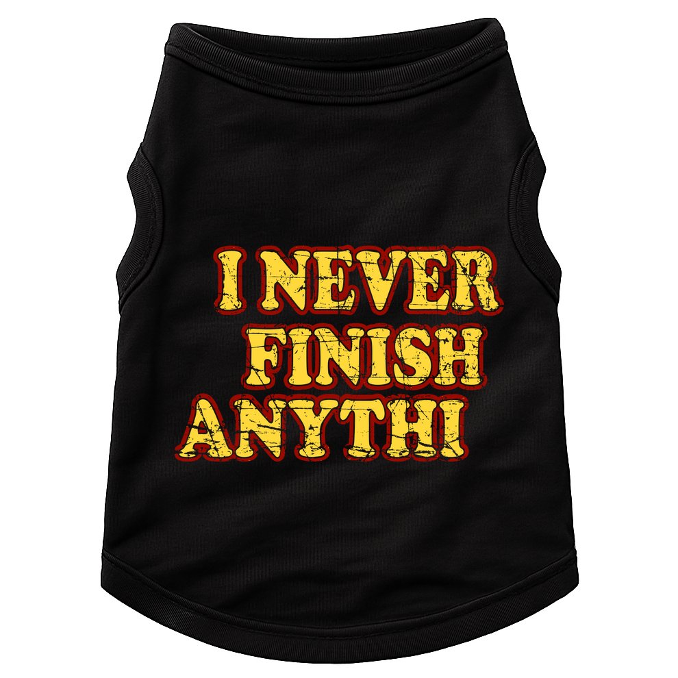 I Never FInish Anythi Doggie Tank