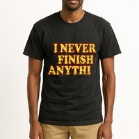 I Never FInish Anythi Tall T-Shirt