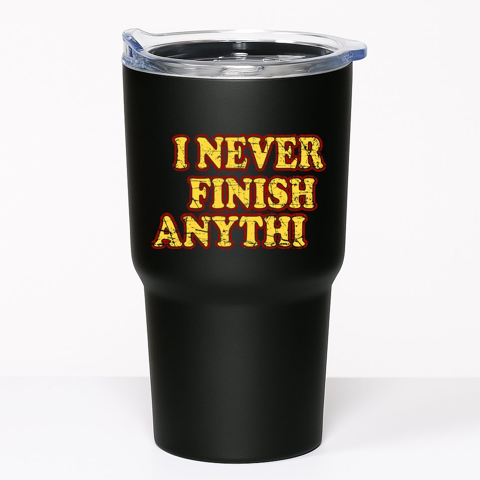 I Never FInish Anythi Tumbler
