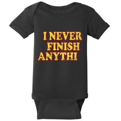 I Never FInish Anythi Baby Bodysuit