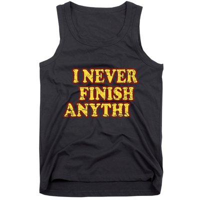 I Never FInish Anythi Tank Top