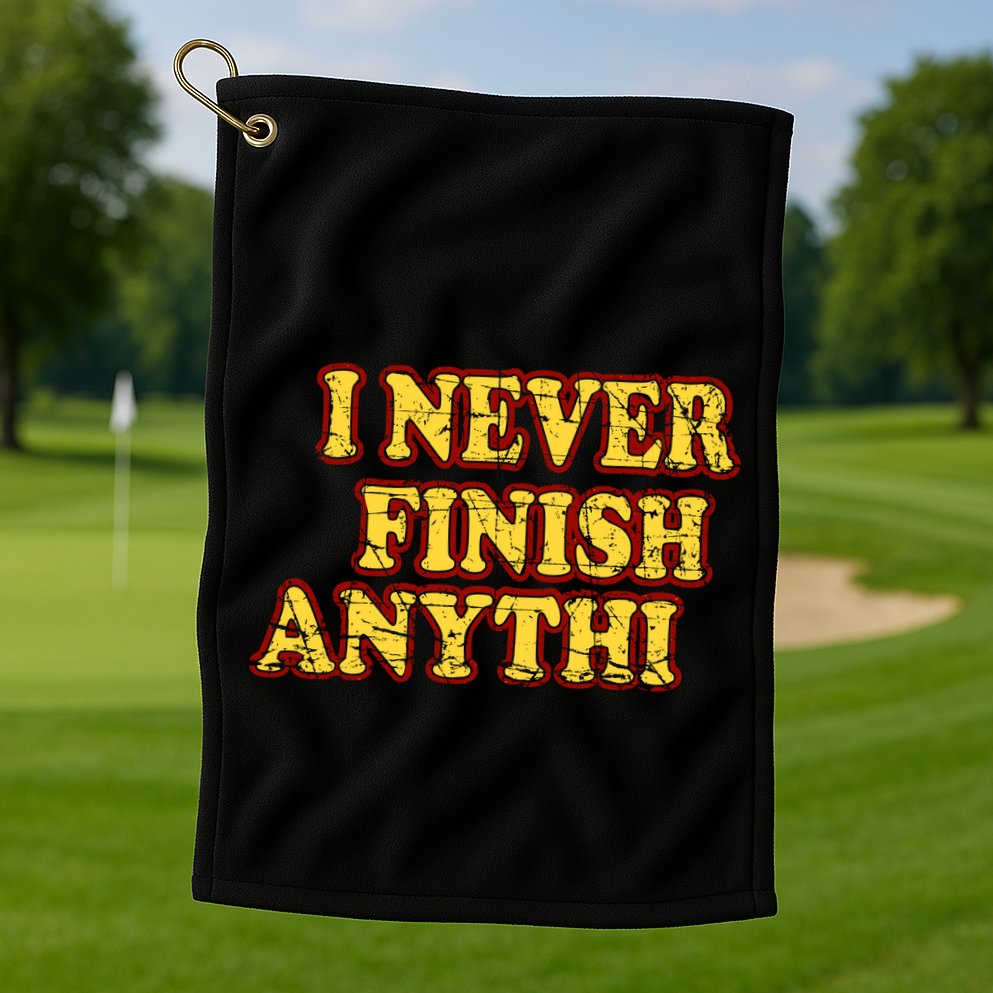 I Never FInish Anythi Golf Towel