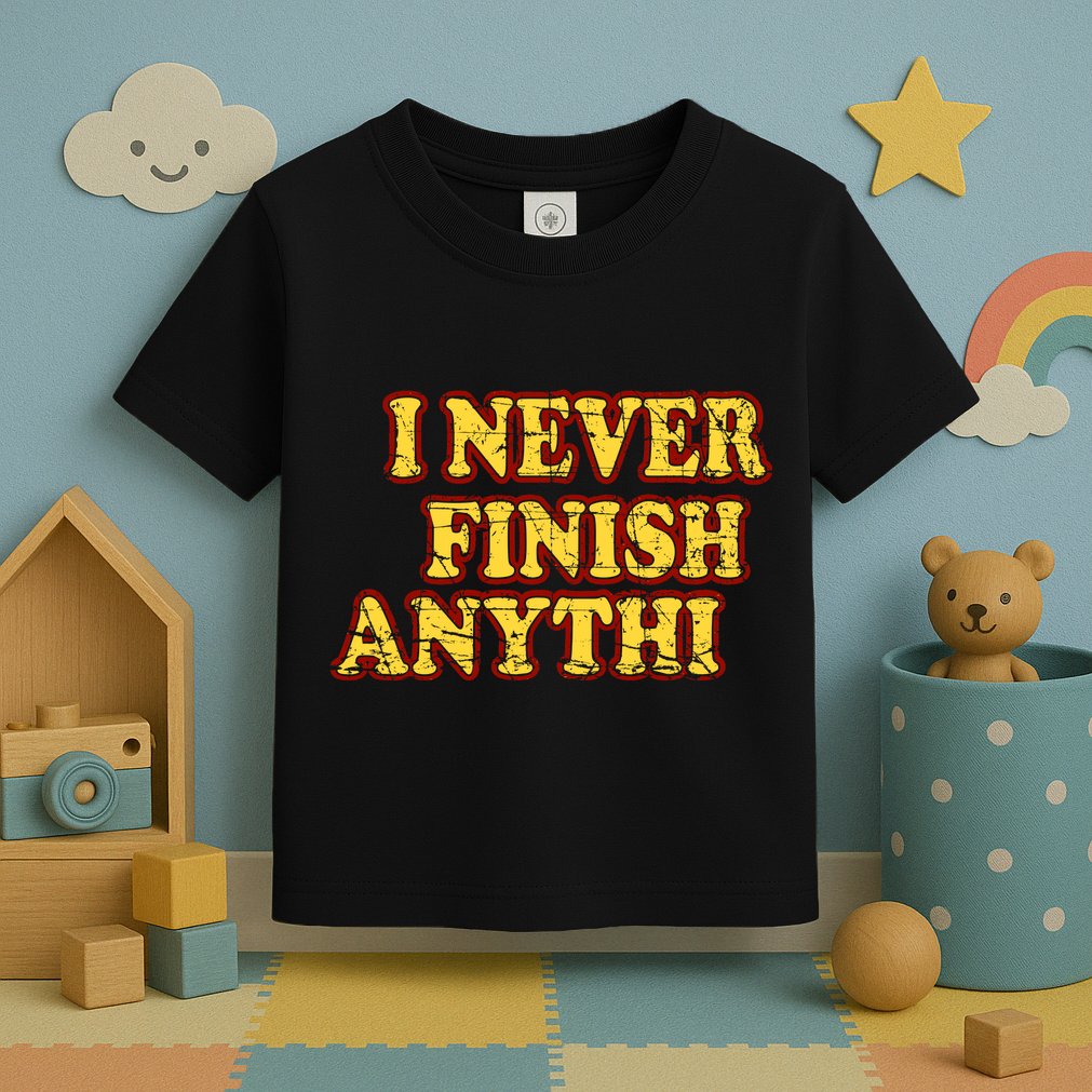 I Never FInish Anythi Toddler T-Shirt