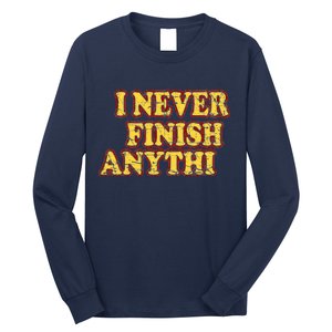 I Never FInish Anythi Long Sleeve Shirt