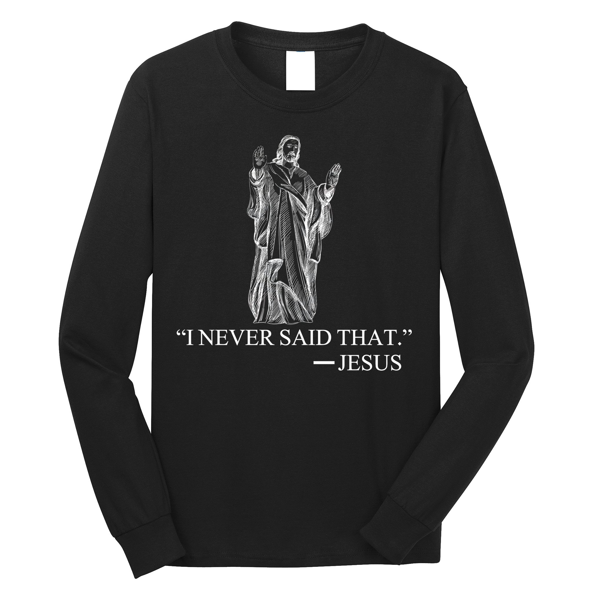 I Never Said That - Jesus Christ Long Sleeve Shirt