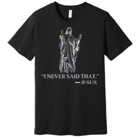 I Never Said That - Jesus Christ Premium T-Shirt