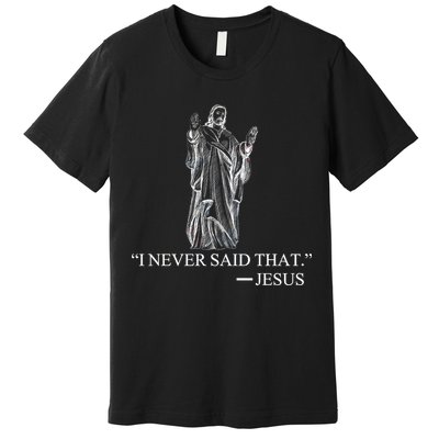 I Never Said That - Jesus Christ Premium T-Shirt