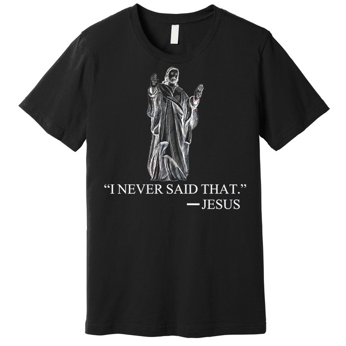 I Never Said That - Jesus Christ Premium T-Shirt