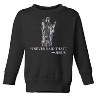 I Never Said That - Jesus Christ Toddler Sweatshirt