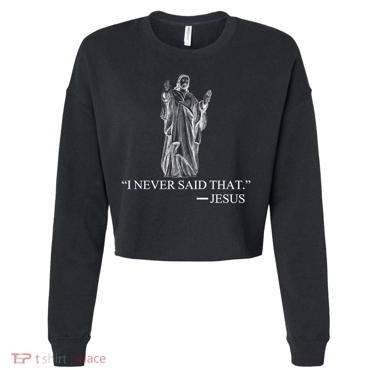 I Never Said That - Jesus Christ Cropped Pullover Crew