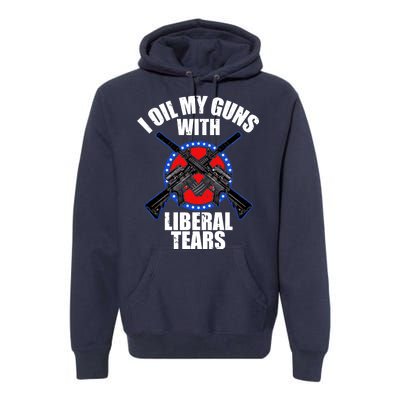 I Oil My Guns With Liberal tears Premium Hoodie