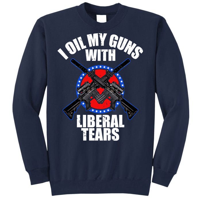 I Oil My Guns With Liberal tears Tall Sweatshirt