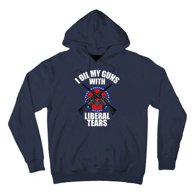 I Oil My Guns With Liberal tears Tall Hoodie