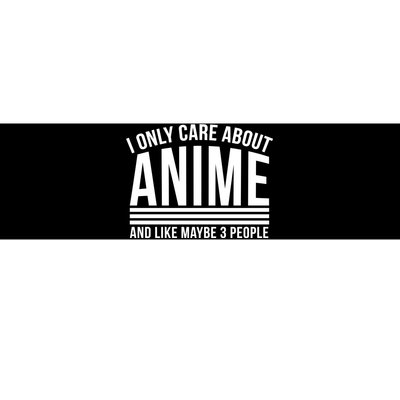 I Only Care About Anime And Like Maybe 3 People Bumper Sticker