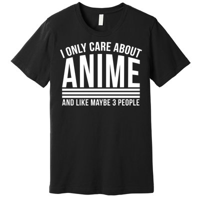 I Only Care About Anime And Like Maybe 3 People Premium T-Shirt