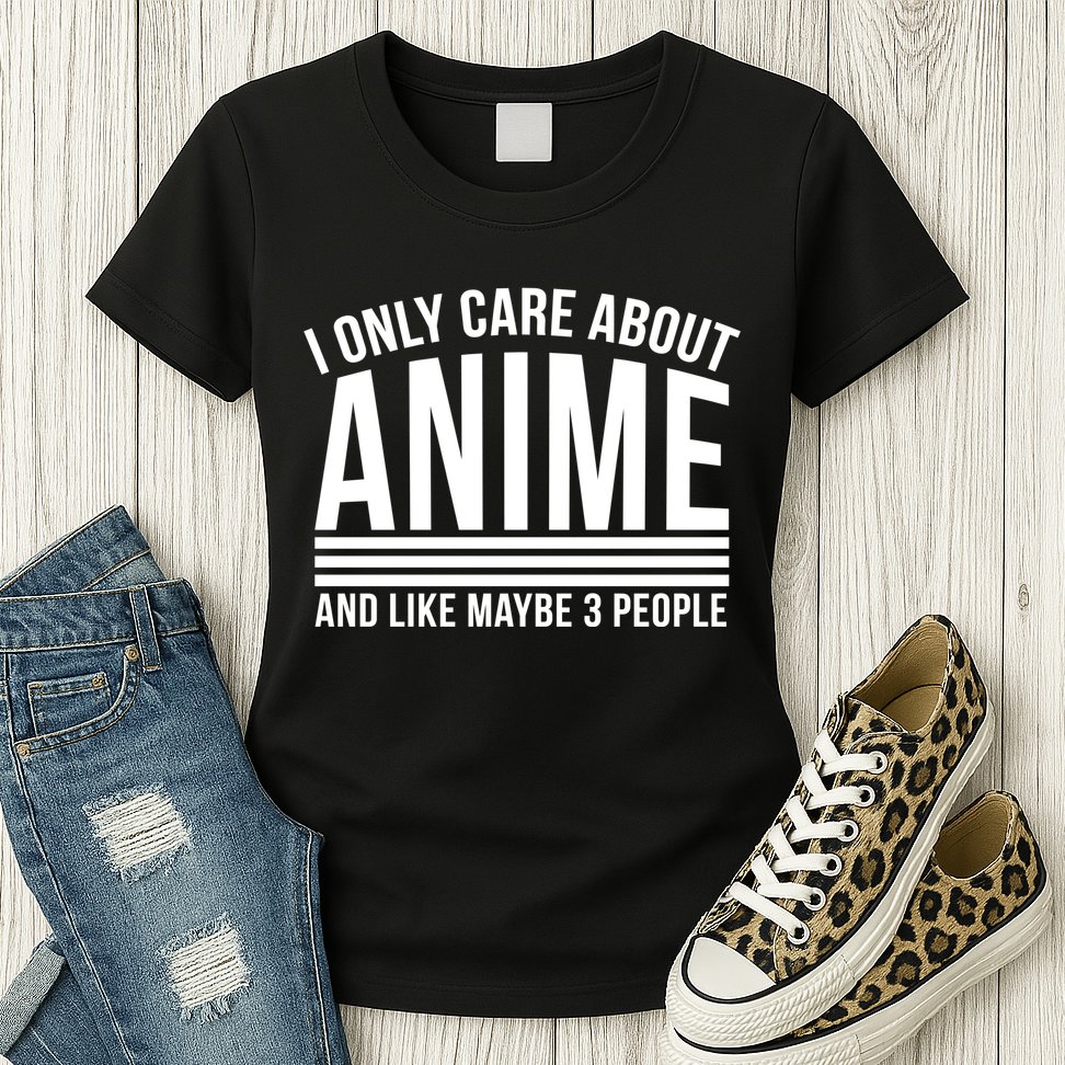 I Only Care About Anime And Like Maybe 3 People Womens T-Shirt