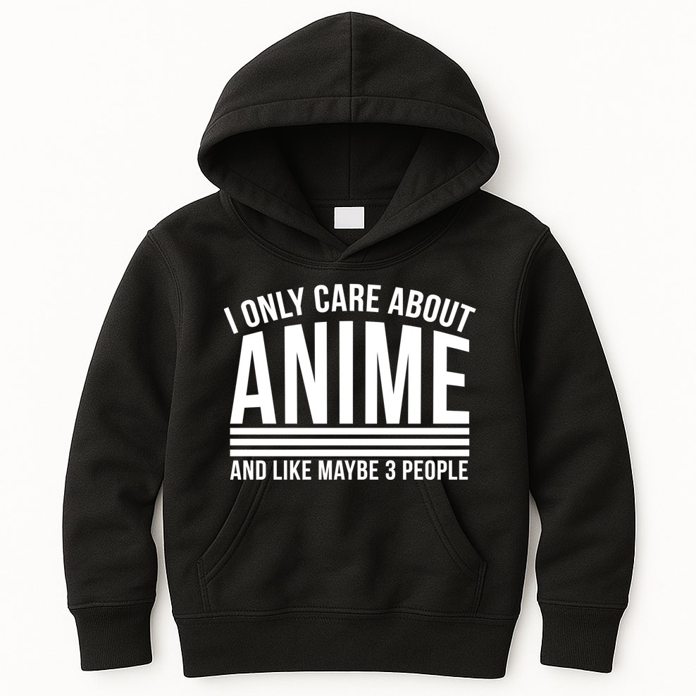 I Only Care About Anime And Like Maybe 3 People Kids Hoodie