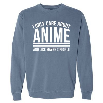 I Only Care About Anime And Like Maybe 3 People Garment-Dyed Sweatshirt