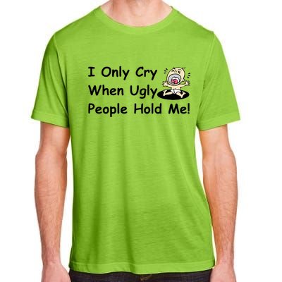 I Only Cry When Ugly People Hold Me Adult ChromaSoft Performance T-Shirt