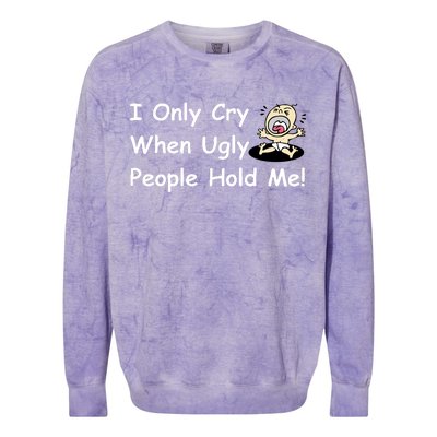 I Only Cry When Ugly People Hold Me Colorblast Crewneck Sweatshirt