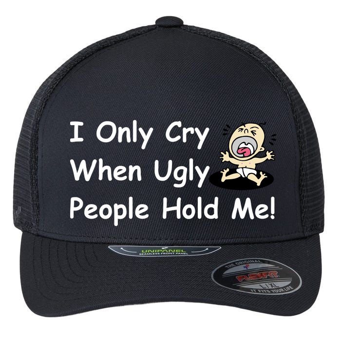 I Only Cry When Ugly People Hold Me Flexfit Unipanel Trucker Cap