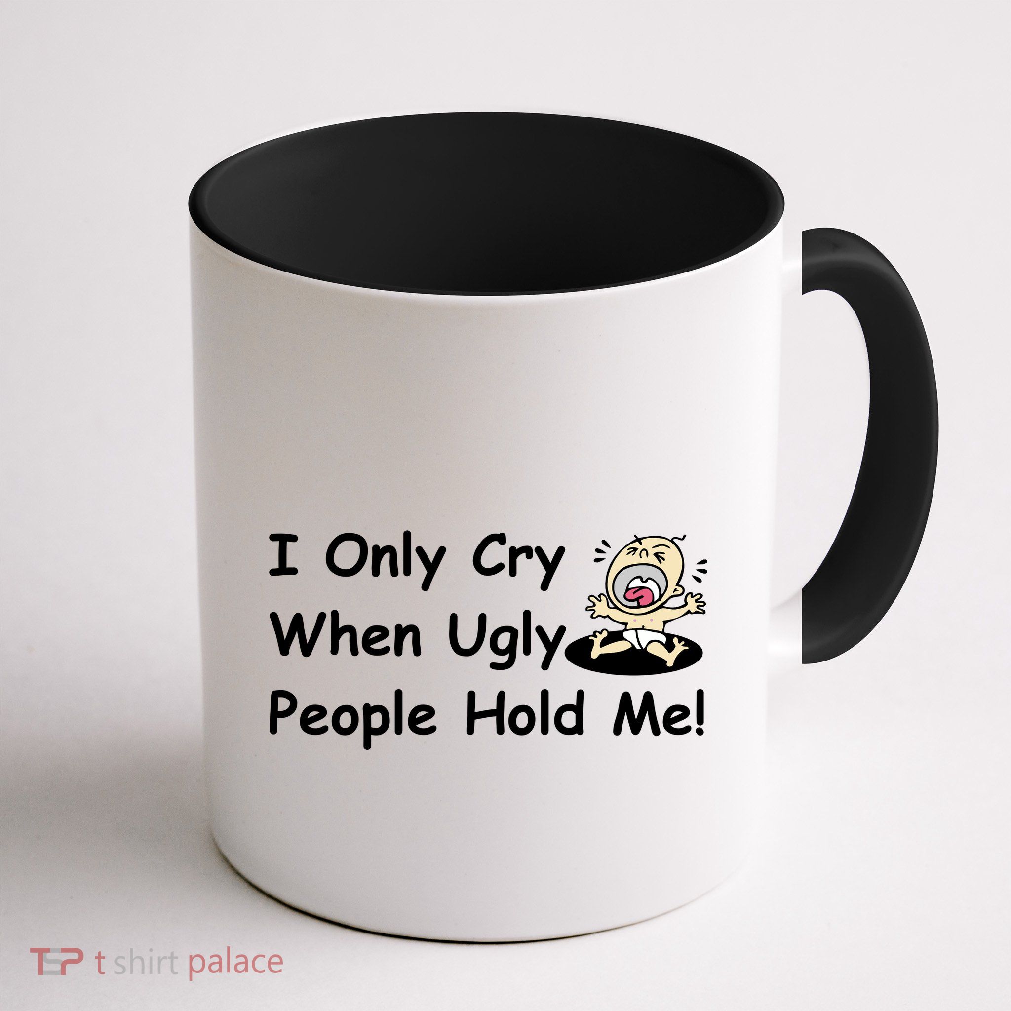 I Only Cry When Ugly People Hold Me Mug