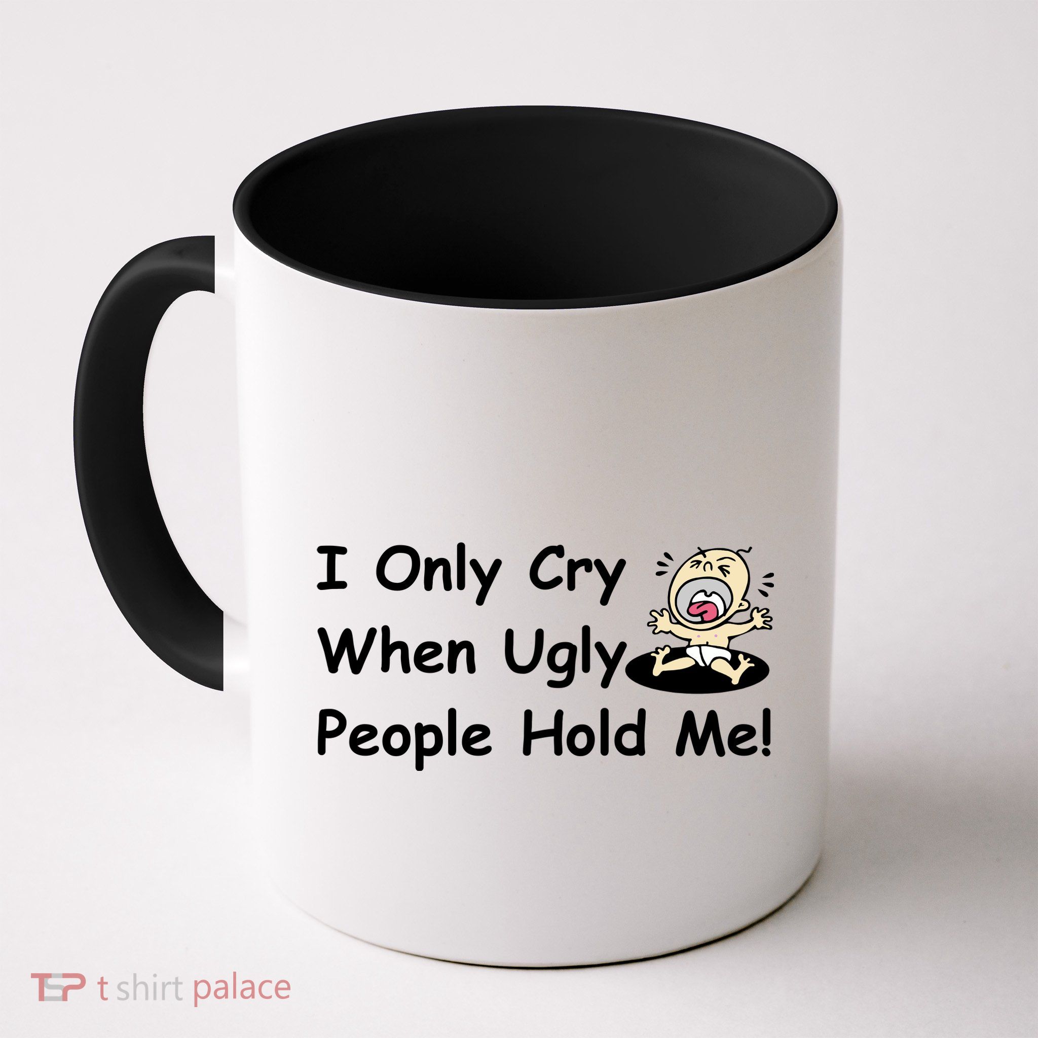 I Only Cry When Ugly People Hold Me Mug