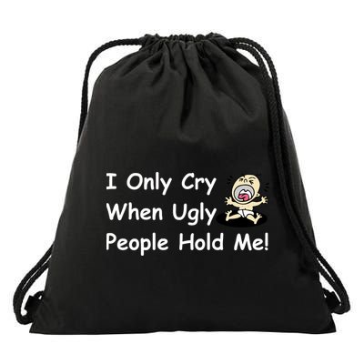 I Only Cry When Ugly People Hold Me Drawstring Bag