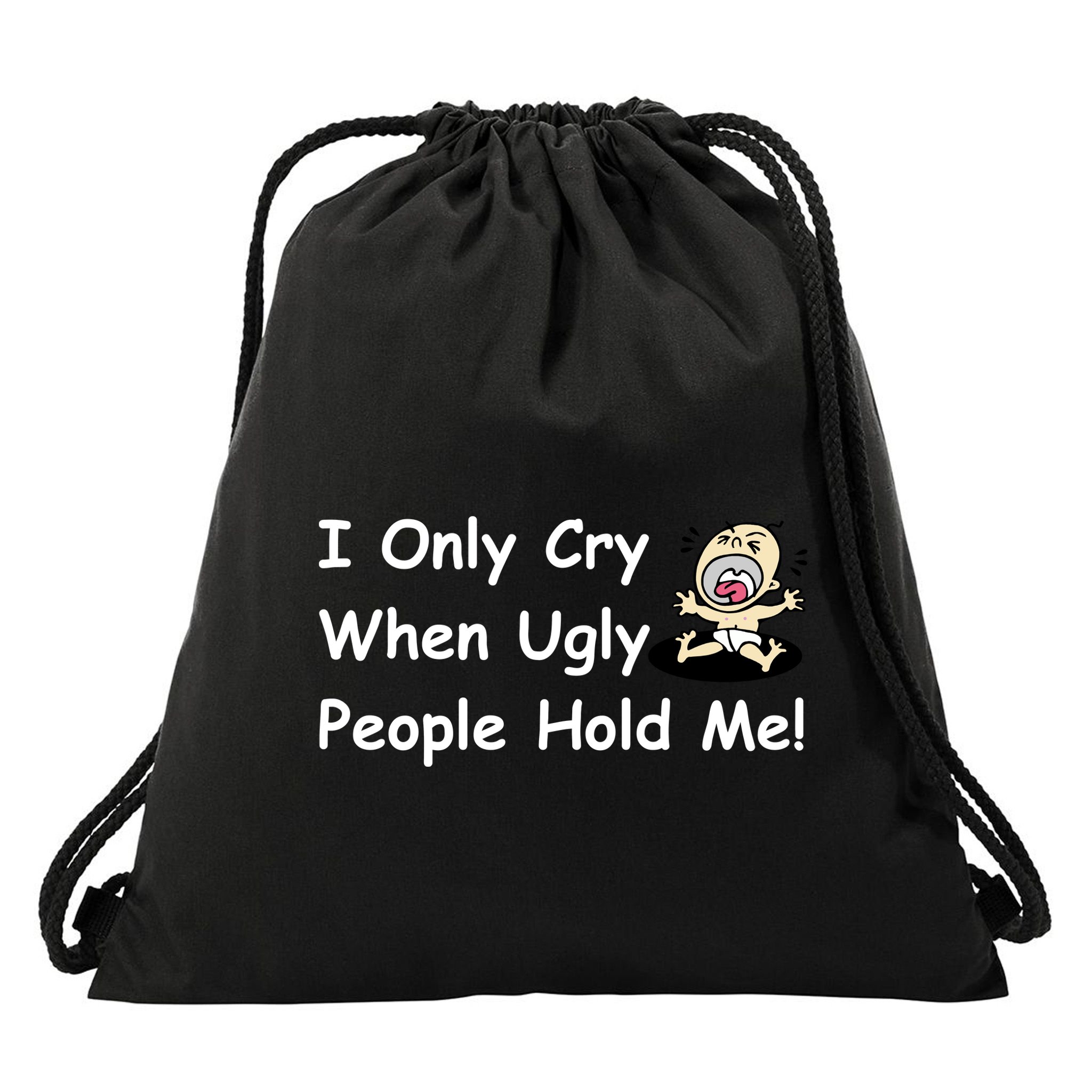 I Only Cry When Ugly People Hold Me Drawstring Bag