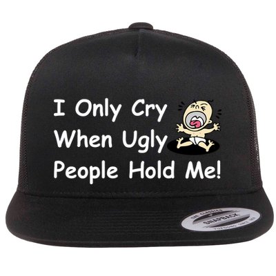 I Only Cry When Ugly People Hold Me Flatbill Hat