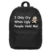 I Only Cry When Ugly People Hold Me 16 in Basic Backpack