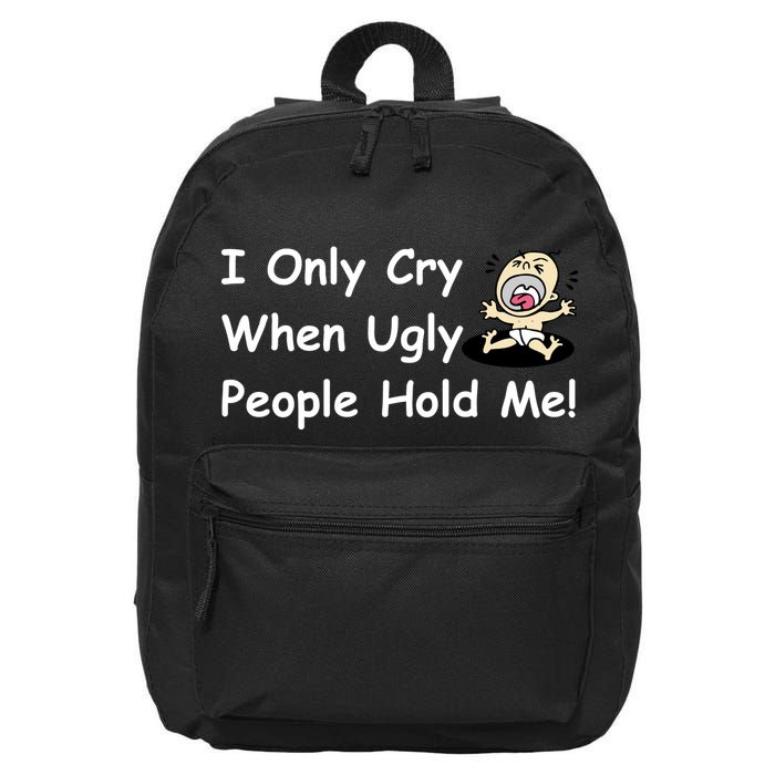 I Only Cry When Ugly People Hold Me 16 in Basic Backpack