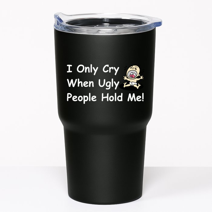 I Only Cry When Ugly People Hold Me Tumbler