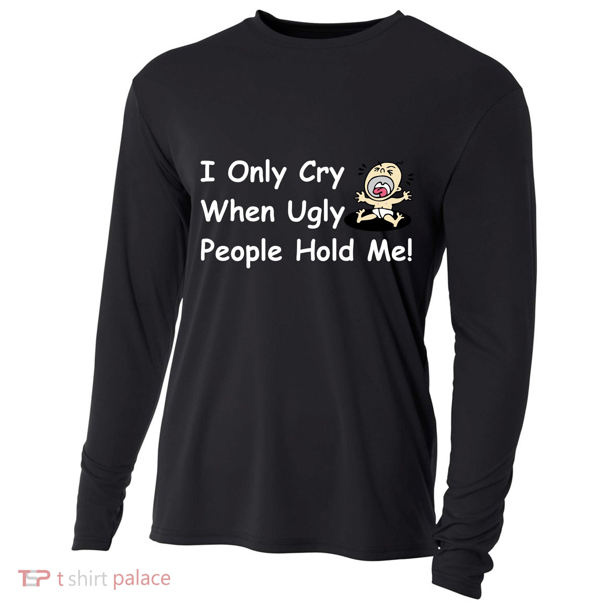 I Only Cry When Ugly People Hold Me Cooling Performance Long Sleeve Crew