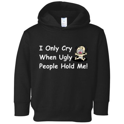 I Only Cry When Ugly People Hold Me Toddler Hoodie