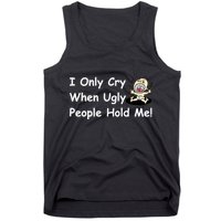 I Only Cry When Ugly People Hold Me Tank Top