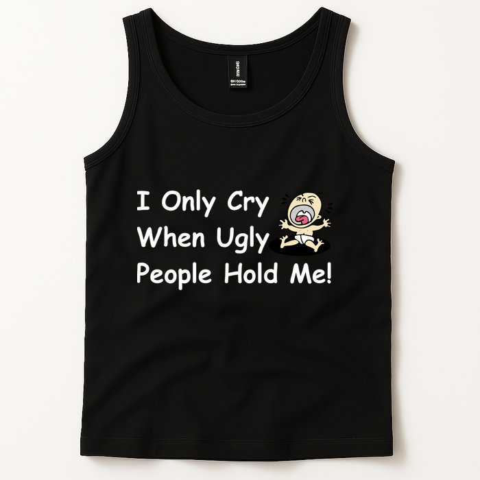 I Only Cry When Ugly People Hold Me Tank Top