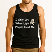 I Only Cry When Ugly People Hold Me Tank Top