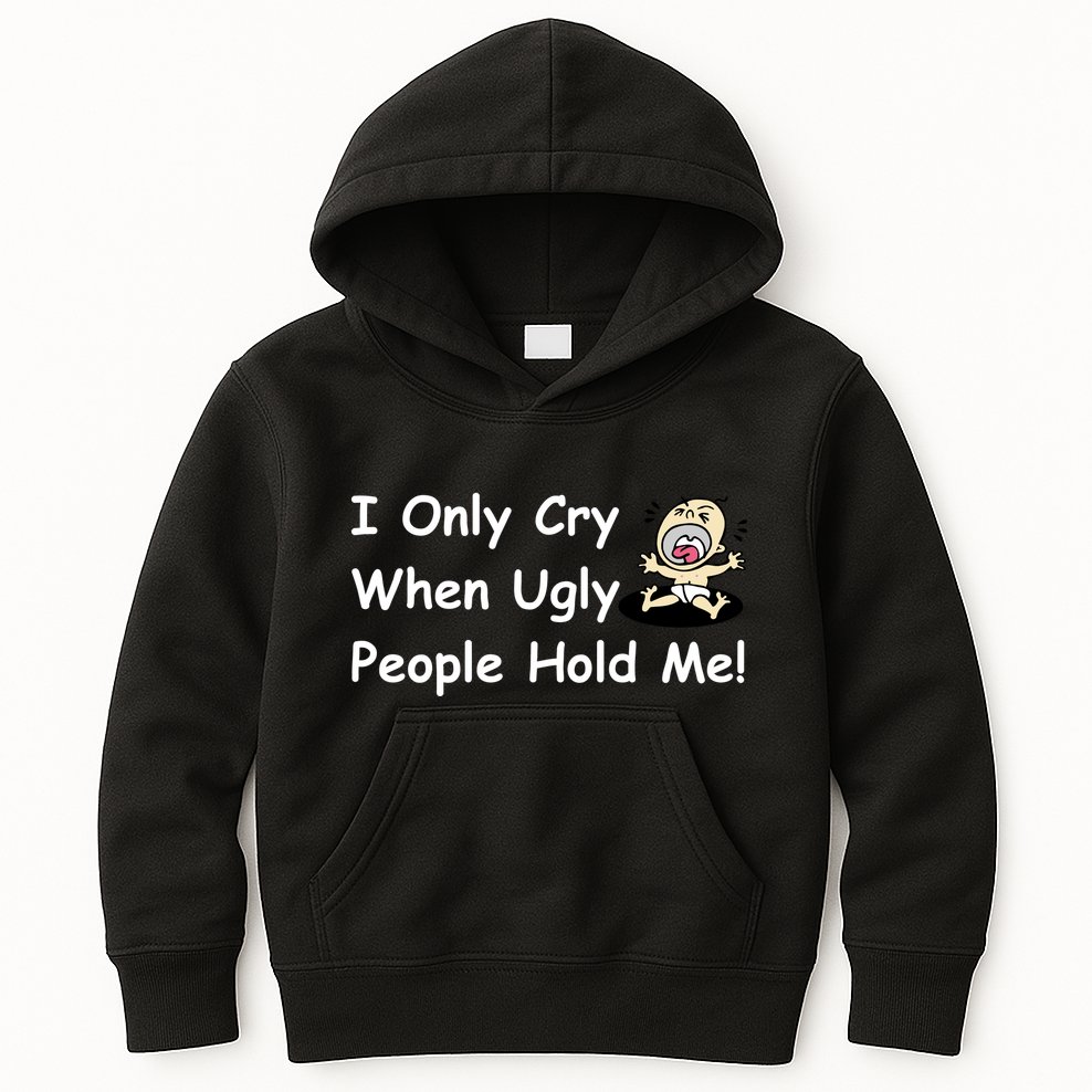 I Only Cry When Ugly People Hold Me Kids Hoodie