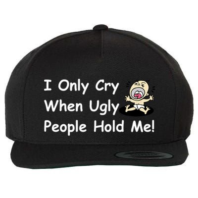 I Only Cry When Ugly People Hold Me Wool Snapback Cap