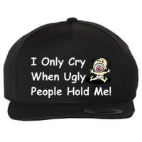 I Only Cry When Ugly People Hold Me Wool Snapback Cap