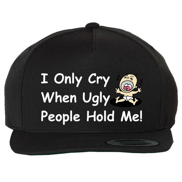 I Only Cry When Ugly People Hold Me Wool Snapback Cap