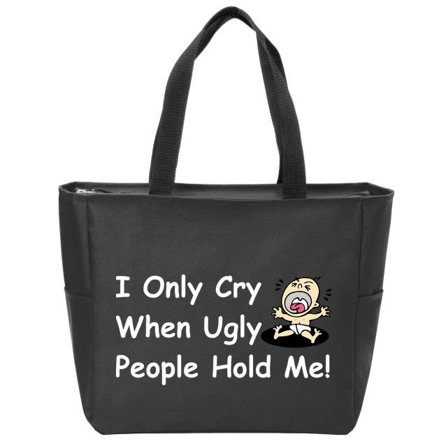 I Only Cry When Ugly People Hold Me Zip Tote Bag