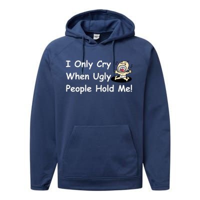 I Only Cry When Ugly People Hold Me Performance Fleece Hoodie